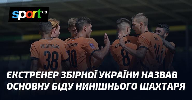 Колишній наставник збірної України вказав на головну проблему сучасного Шахтаря