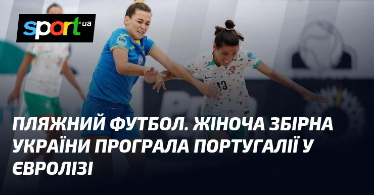 Футбол на пляжі. Жіноча команда України зазнала поразки від Португалії в рамках Євроліги.