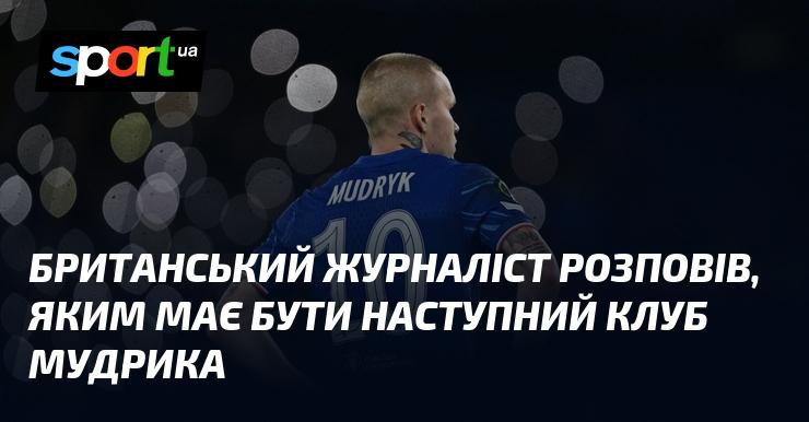 Британський репортер поділився своїми думками щодо того, яким повинен стати наступний клуб Мудрика.