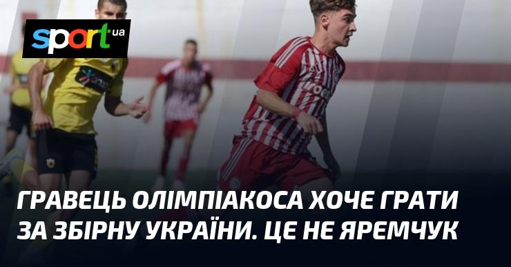 Футболіст Олімпіакоса бажає виступати за національну команду України. Це не Роман Яремчук.