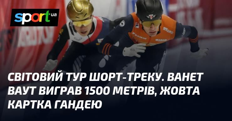 Світовий тур з шорт-треку: Ванет Ваут здобув перемогу на дистанції 1500 метрів, а Гандей отримав жовту картку.