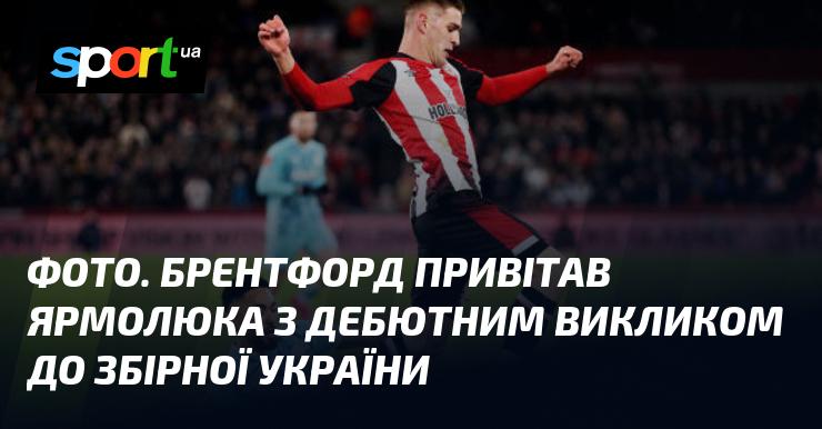 Зображення. Брентфорд відзначив дебютний виклик Ярмолюка до національної збірної України.