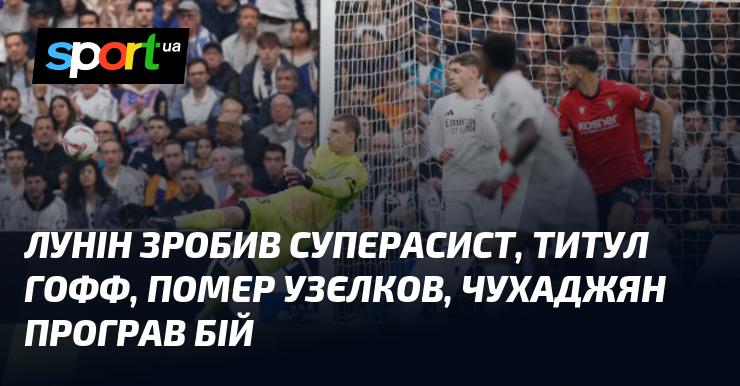 Лунін вразив всіх неймовірним асистом, Гофф отримав титул, Узєлков відійшов у вічність, а Чухаджян зазнав поразки в бою.