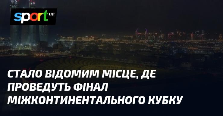 З'явилася інформація про місце проведення фіналу Світового клубного чемпіонату.