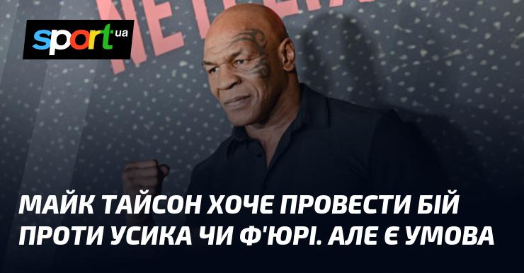 Майк Тайсон має намір організувати поєдинок із Усиком або Ф'юрі, проте ставить одне важливе умови.